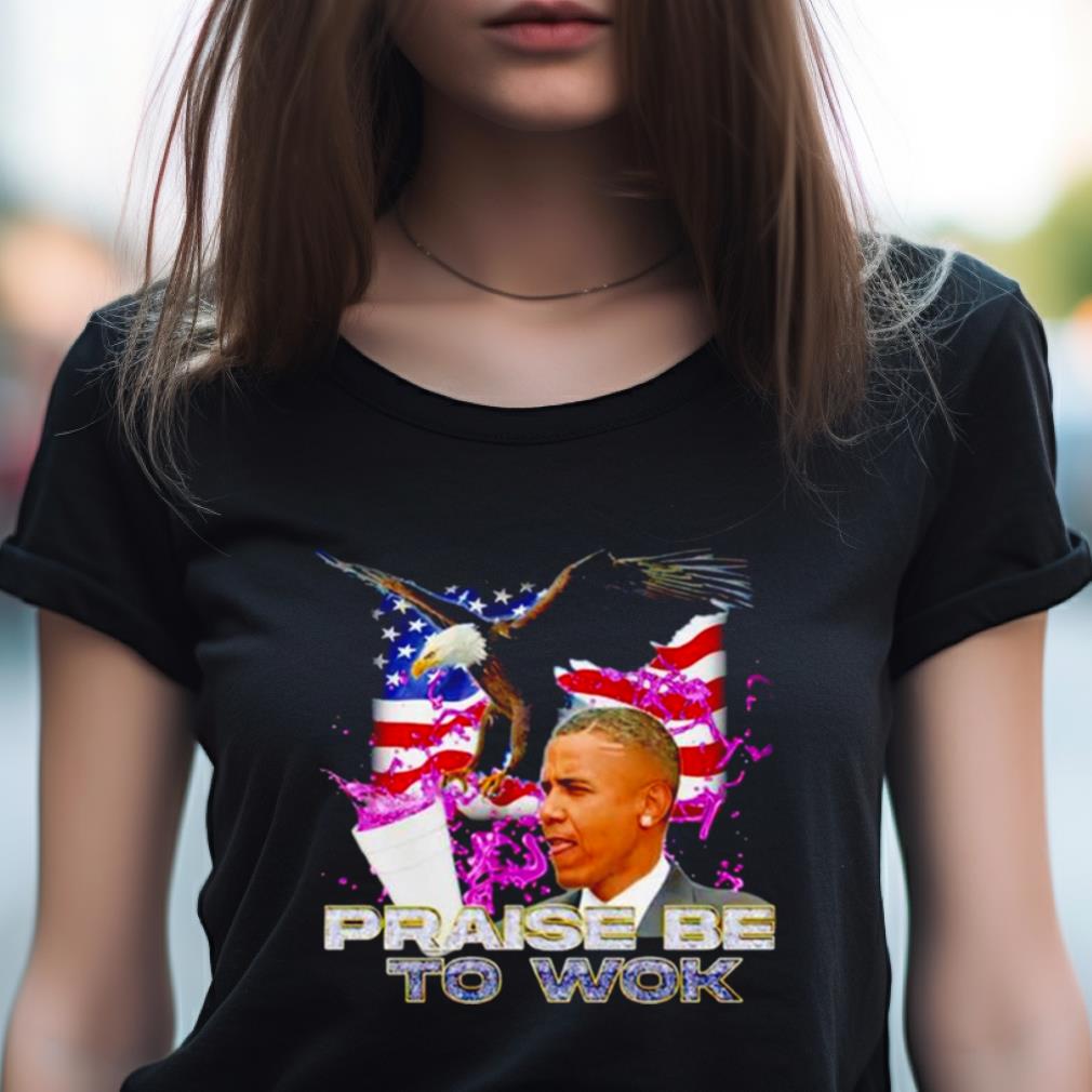 Barack Obama Praise Be To Wok Shirt Barack Obama Praise Be To Wok Shirt