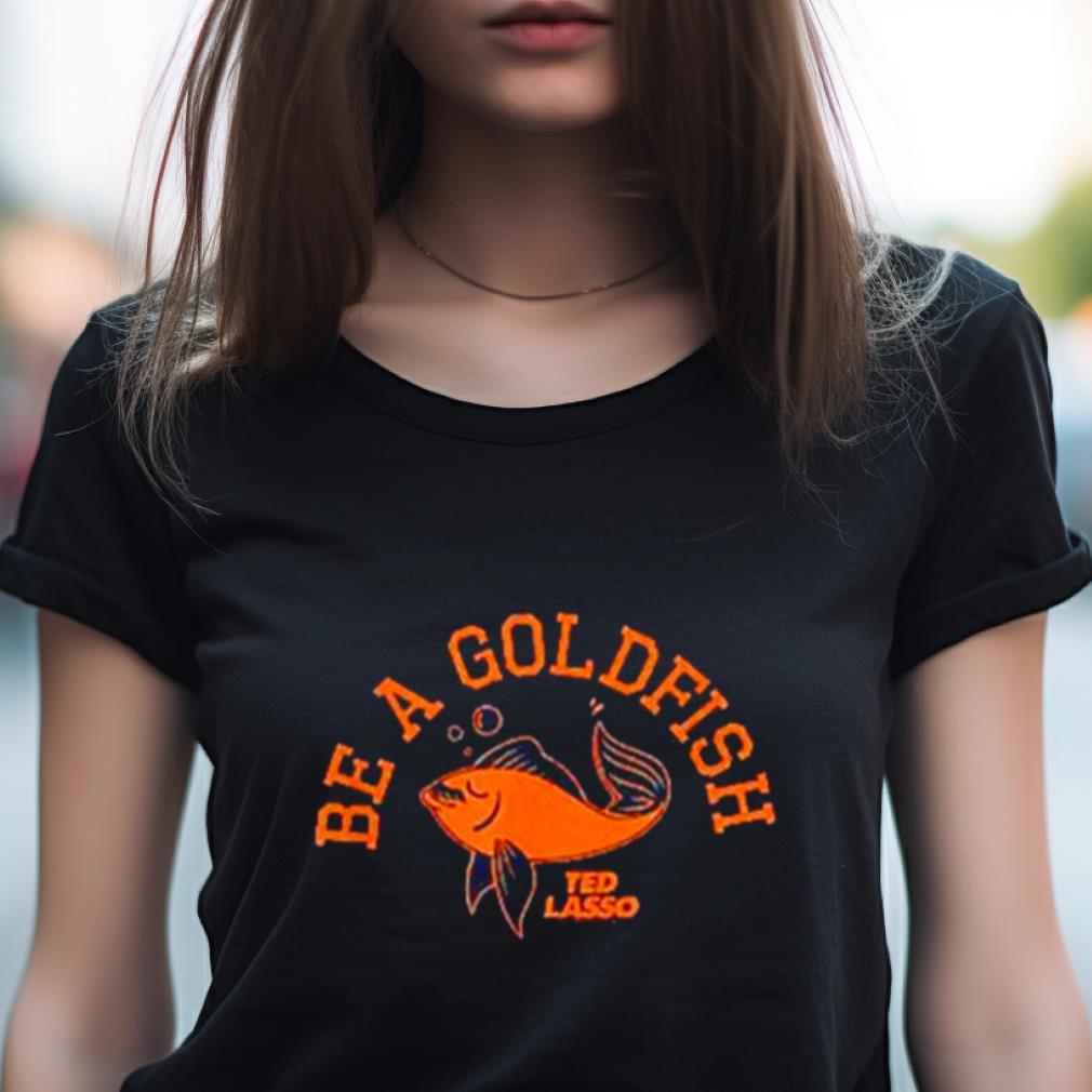 Be a goldfish Shirt