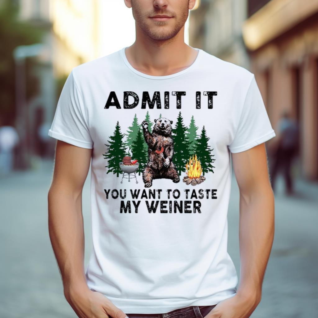 Bear admit it you want to taste my weiner 2023 Shirt