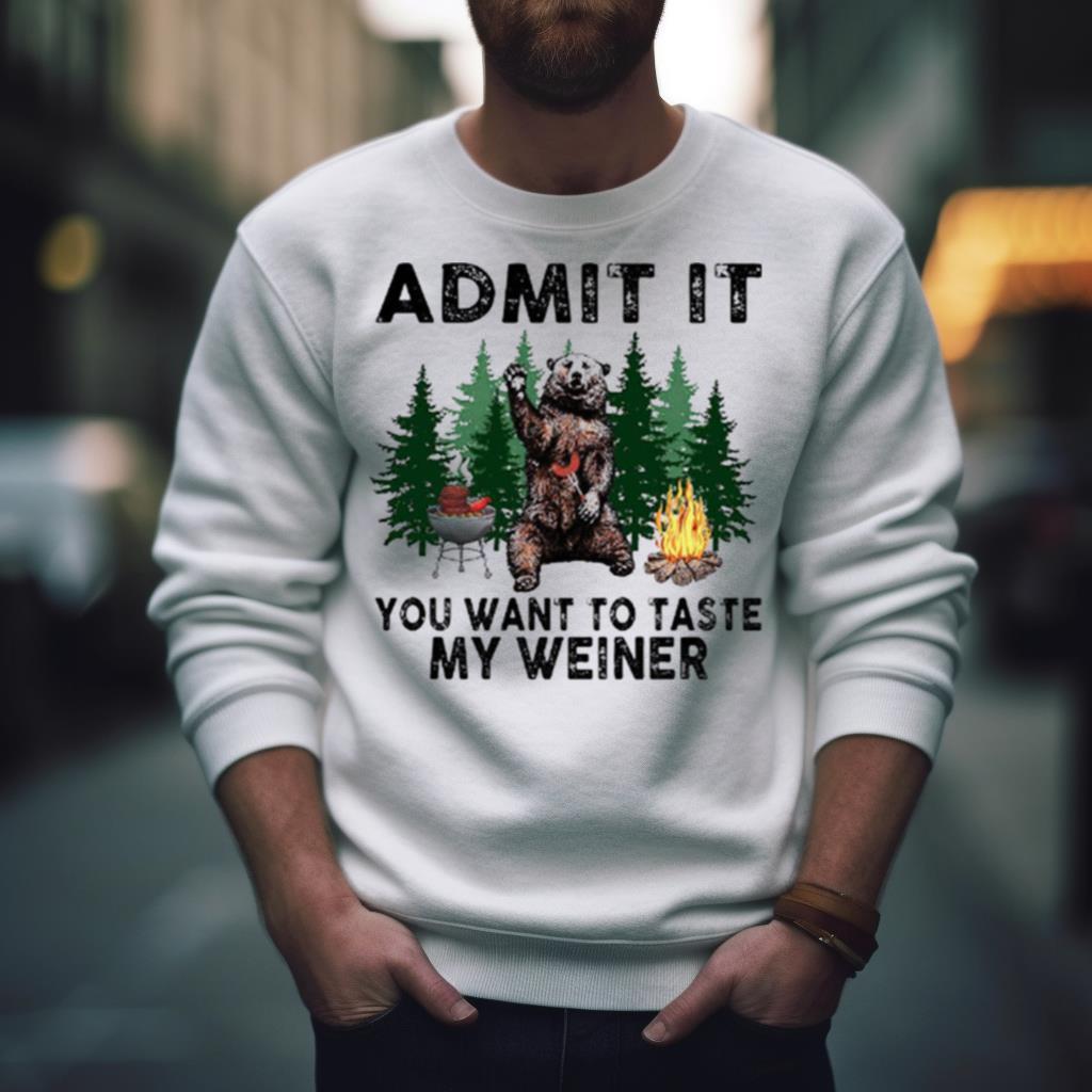 Bear admit it you want to taste my weiner 2023 Shirt