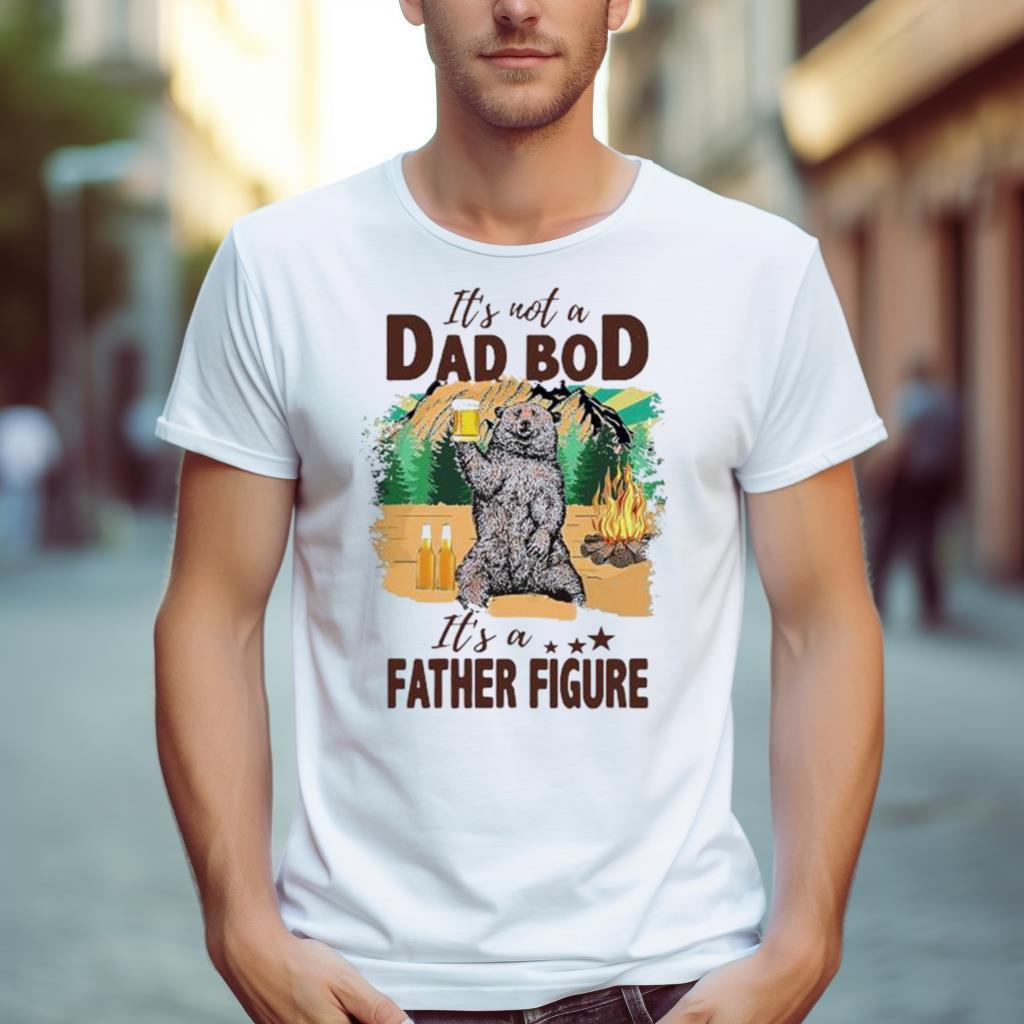 Bear camping it’s not a dad bod its a father figure Shirt