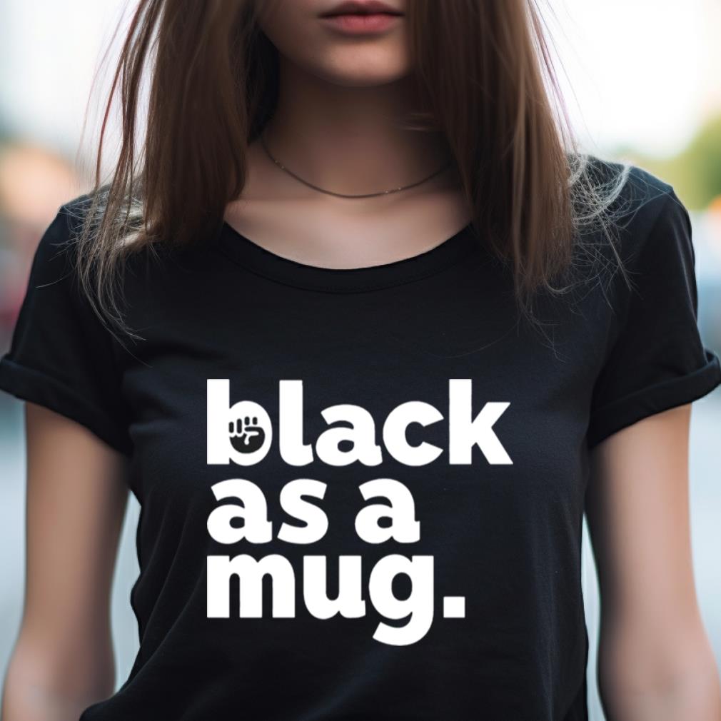 Black As A Mug Shirt Black As A Mug Shirt