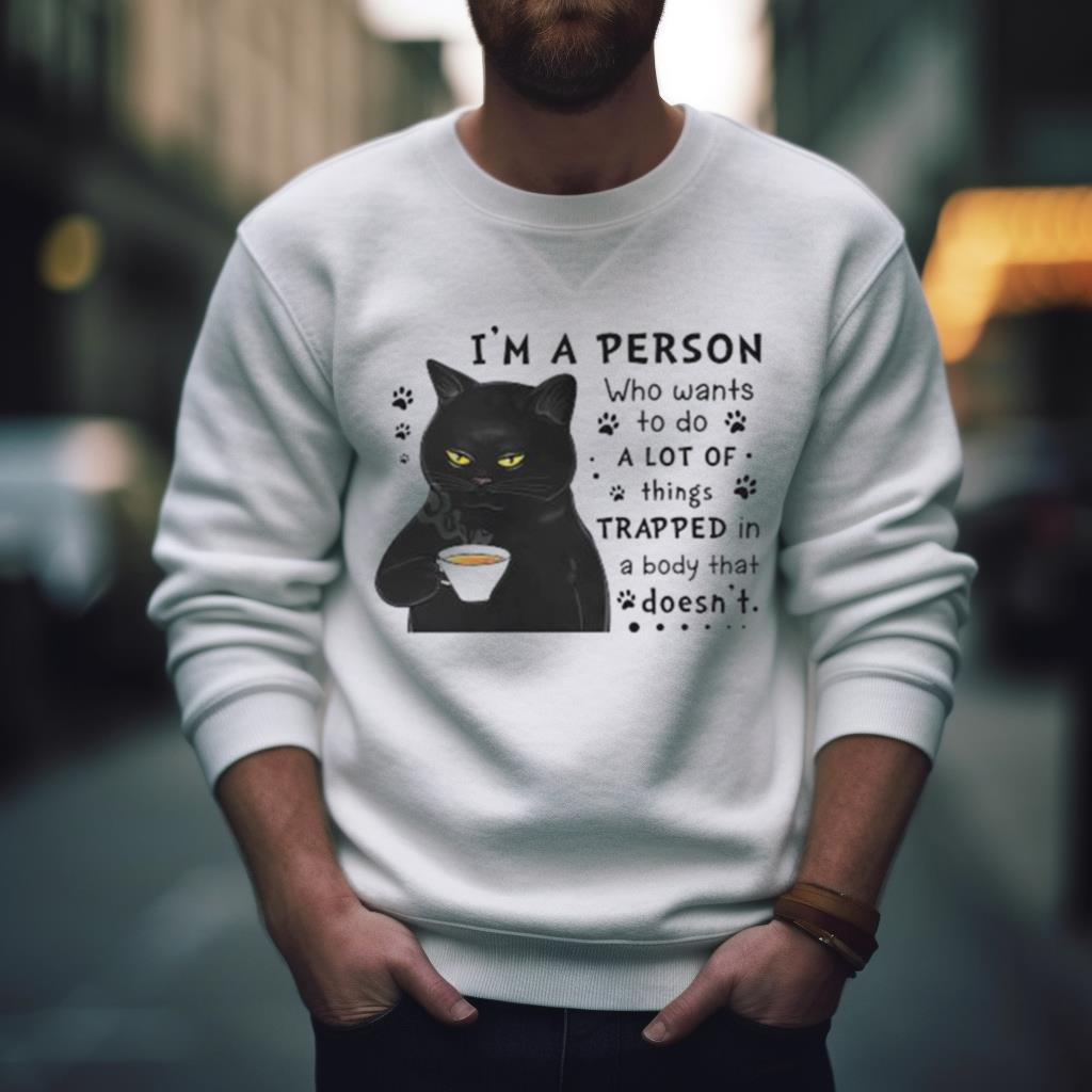 Black cat drink coffee I’m a person who wants to do a lot of things trapped in a body that doesn’t Shirt