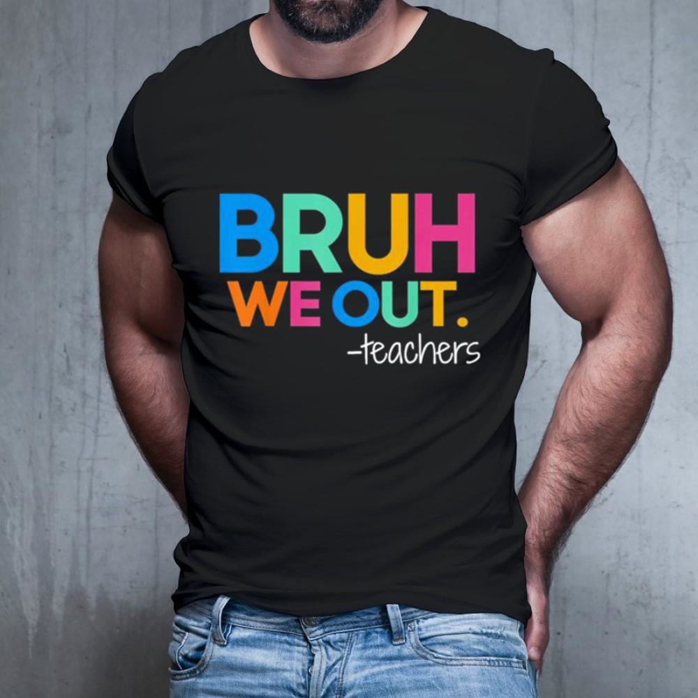 Bruh We Out Teachers 2023 End Of School Year Shirt
