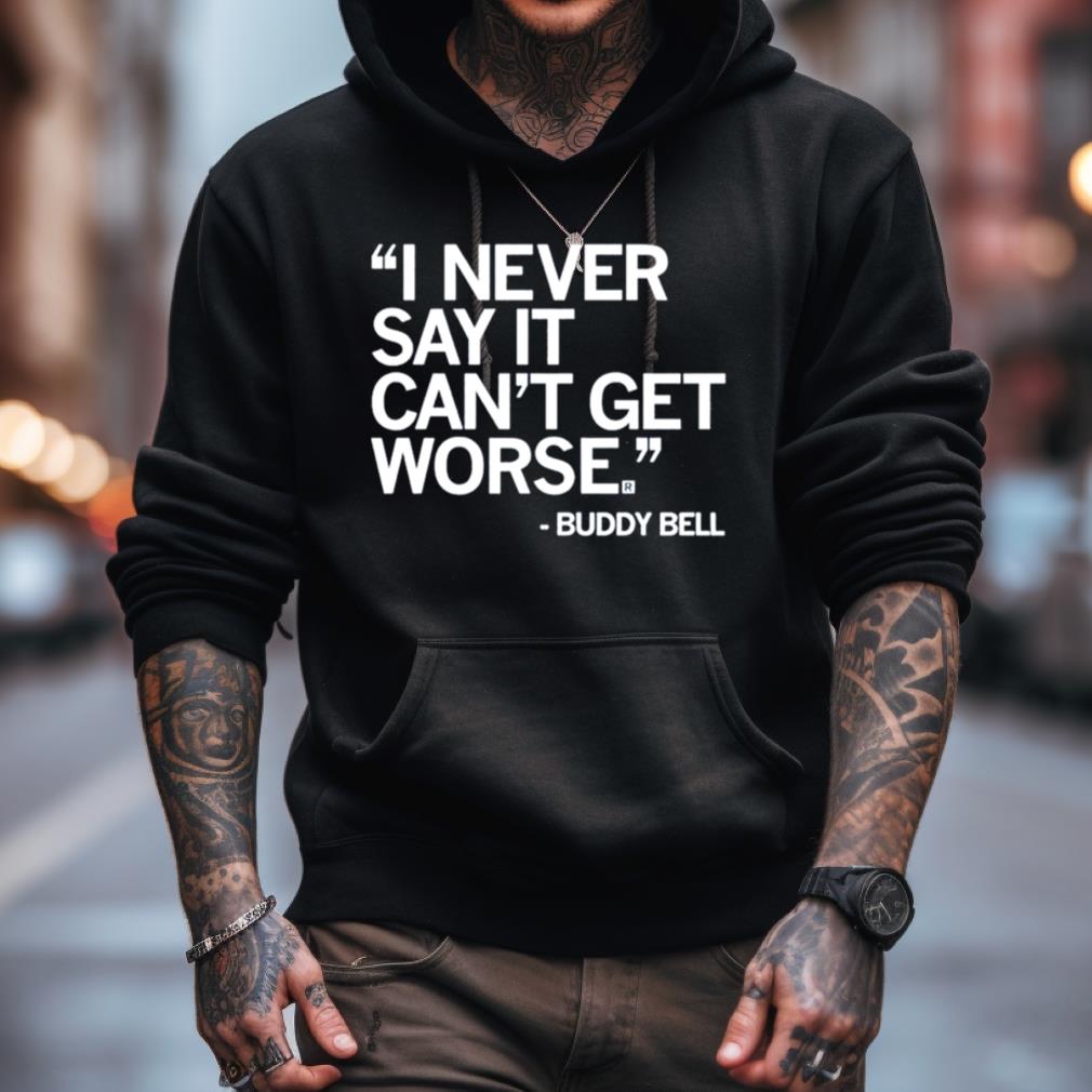 Buddy Bell I Never Say It Can’T Get Worse Shirt Buddy Bell I Never Say It Can’T Get Worse Shirt