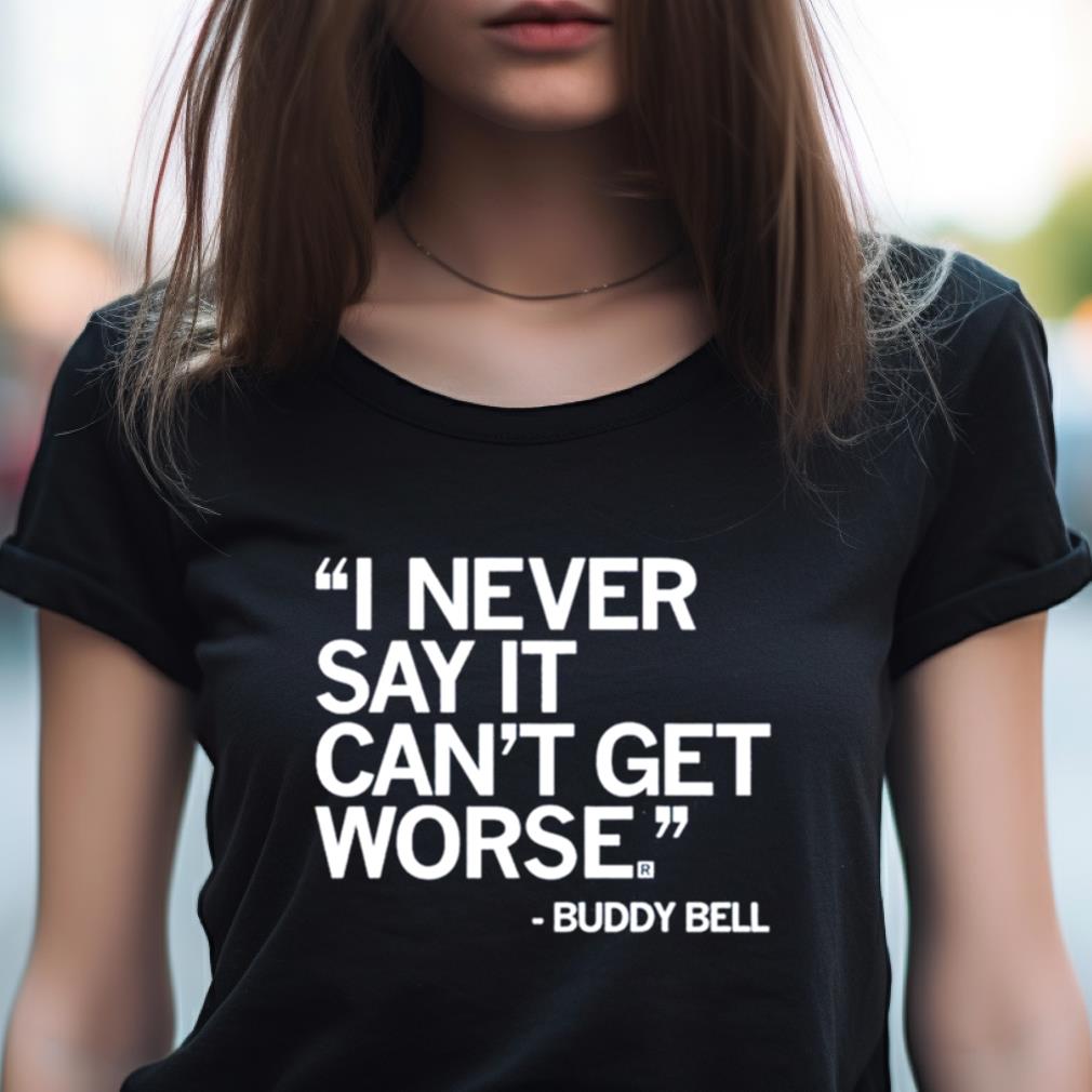 Buddy Bell I Never Say It Can’T Get Worse Shirt Buddy Bell I Never Say It Can’T Get Worse Shirt
