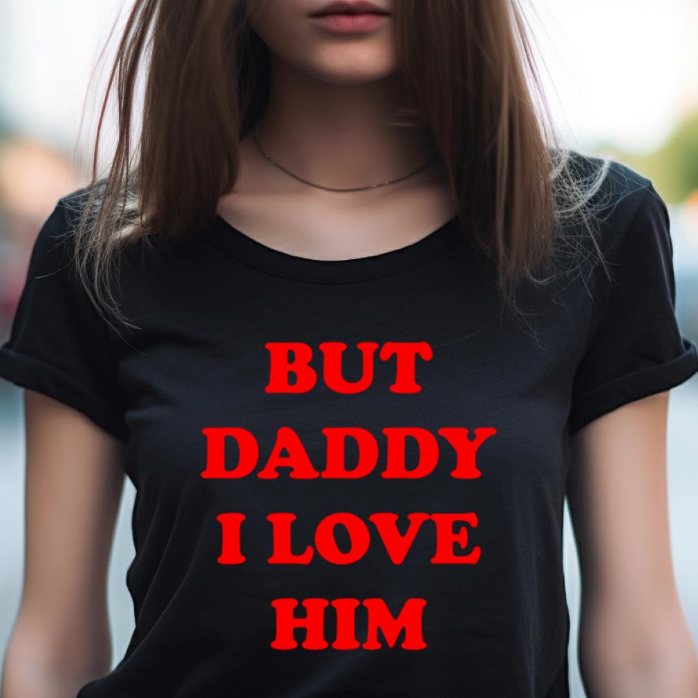 But Daddy I Love Him Shirt But Daddy I Love Him Shirt