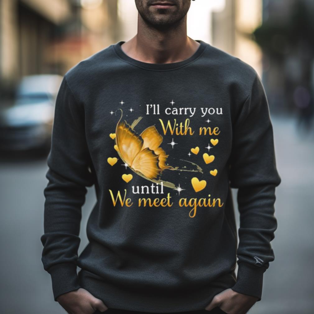 Butterfly I’ll Carry You With Me Until We Meet Again 2023 Shirt