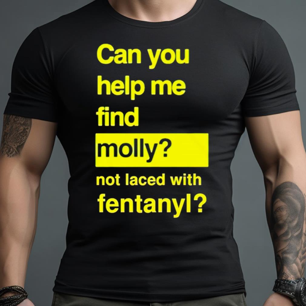 Can You Help Me Find Molly Not Laced With Fentanyl Shirt