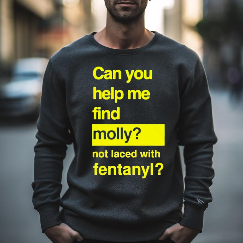 Can You Help Me Find Molly Not Laced With Fentanyl Shirt