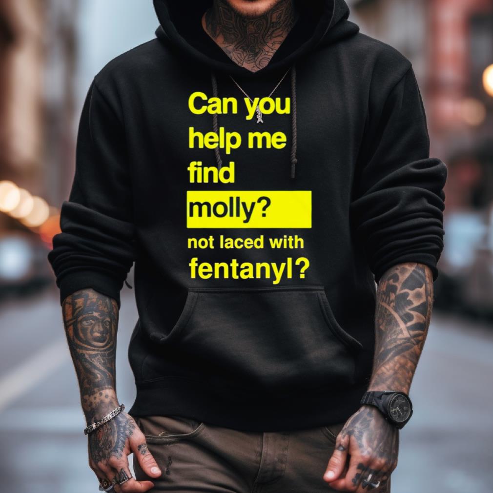 Can You Help Me Find Molly Not Laced With Fentanyl Shirt Can You Help Me Find Molly Not Laced With Fentanyl Shirt