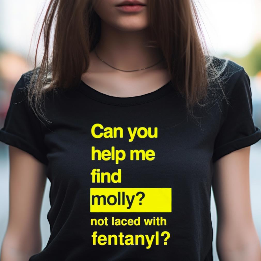 Can You Help Me Find Molly Not Laced With Fentanyl Shirt Can You Help Me Find Molly Not Laced With Fentanyl Shirt