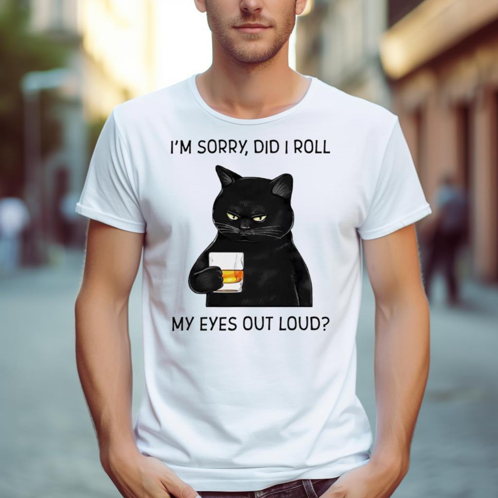 Cat I’M Sorry Did I Roll My Eyes Out Loud T Shirt