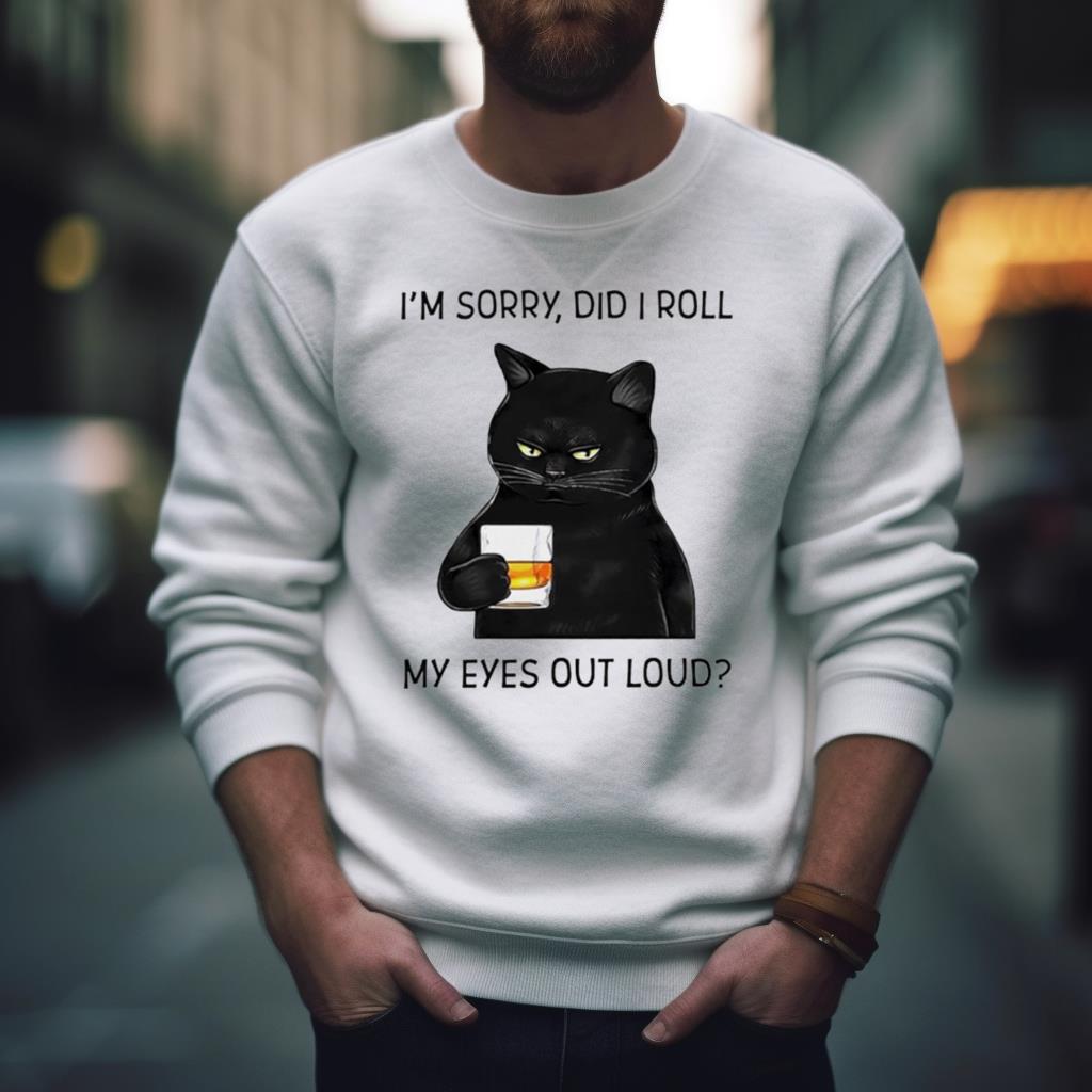 Cat I’M Sorry Did I Roll My Eyes Out Loud T Shirt