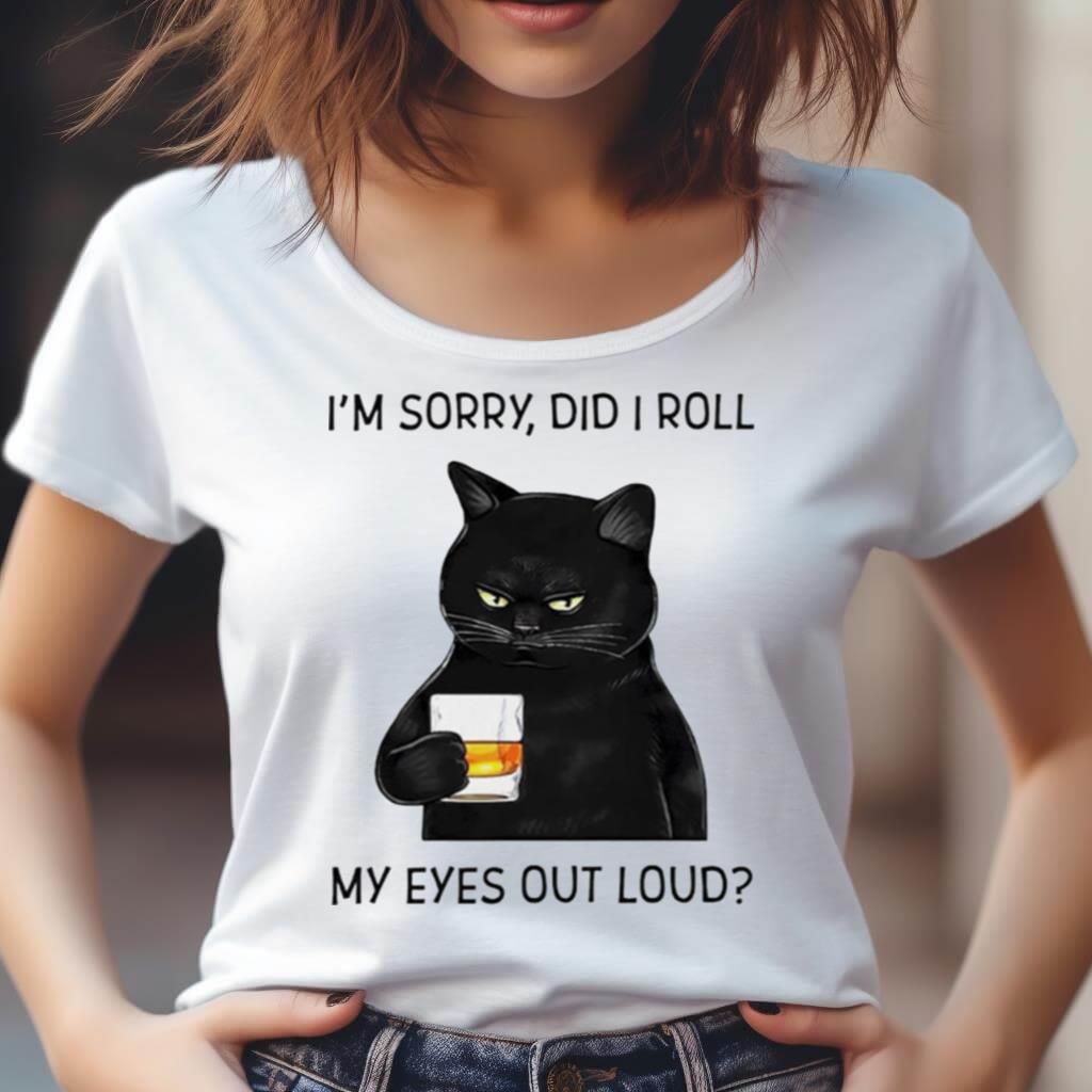 Cat I'M Sorry Did I Roll My Eyes Out Loud T Shirt Cat I'M Sorry Did I Roll My Eyes Out Loud T Shirt