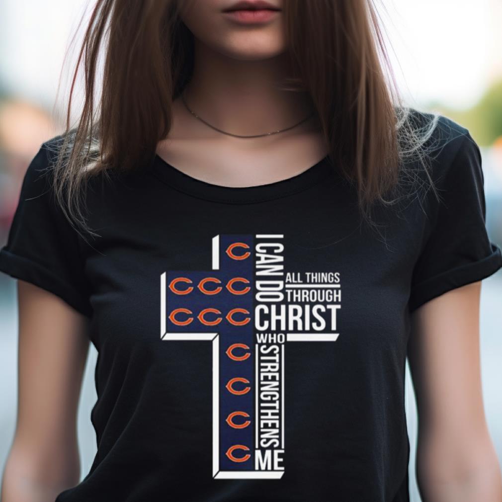 Chicago bears all things through I can do christ who strengthens me shirt,  hoodie, sweater, long sleeve and tank top