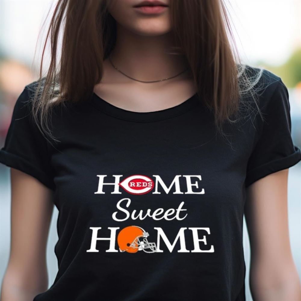 Cincinnati Reds Baseball And Cleveland BR Football Home Sweet Home Shirt Cincinnati Reds Baseball And Cleveland BR Football Home Sweet Home Shirt