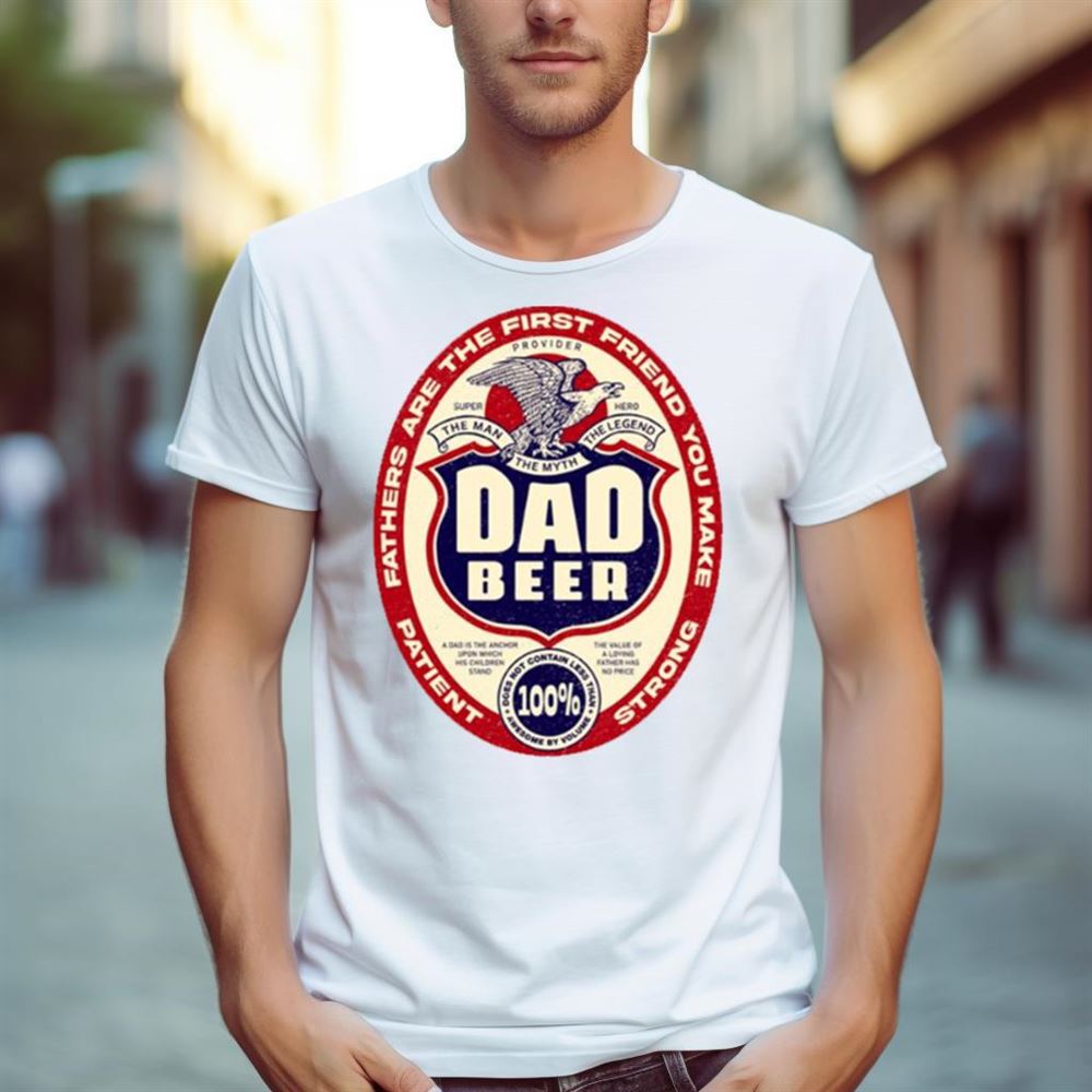 Dad Beer For Fathers Day And Everyday Shirt