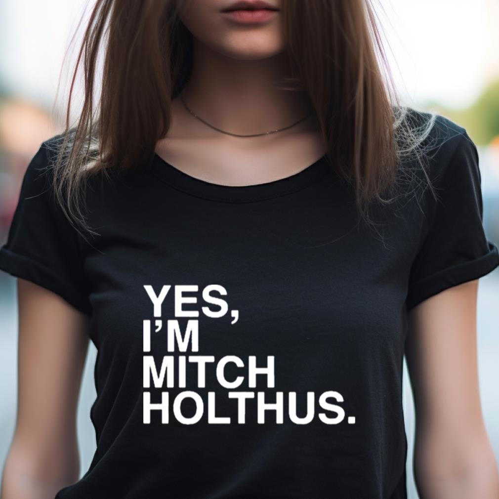 Danan Hughes Yes I'M Mitch Holthus Shirt Danan Hughes Yes I'M Mitch Holthus Shirt