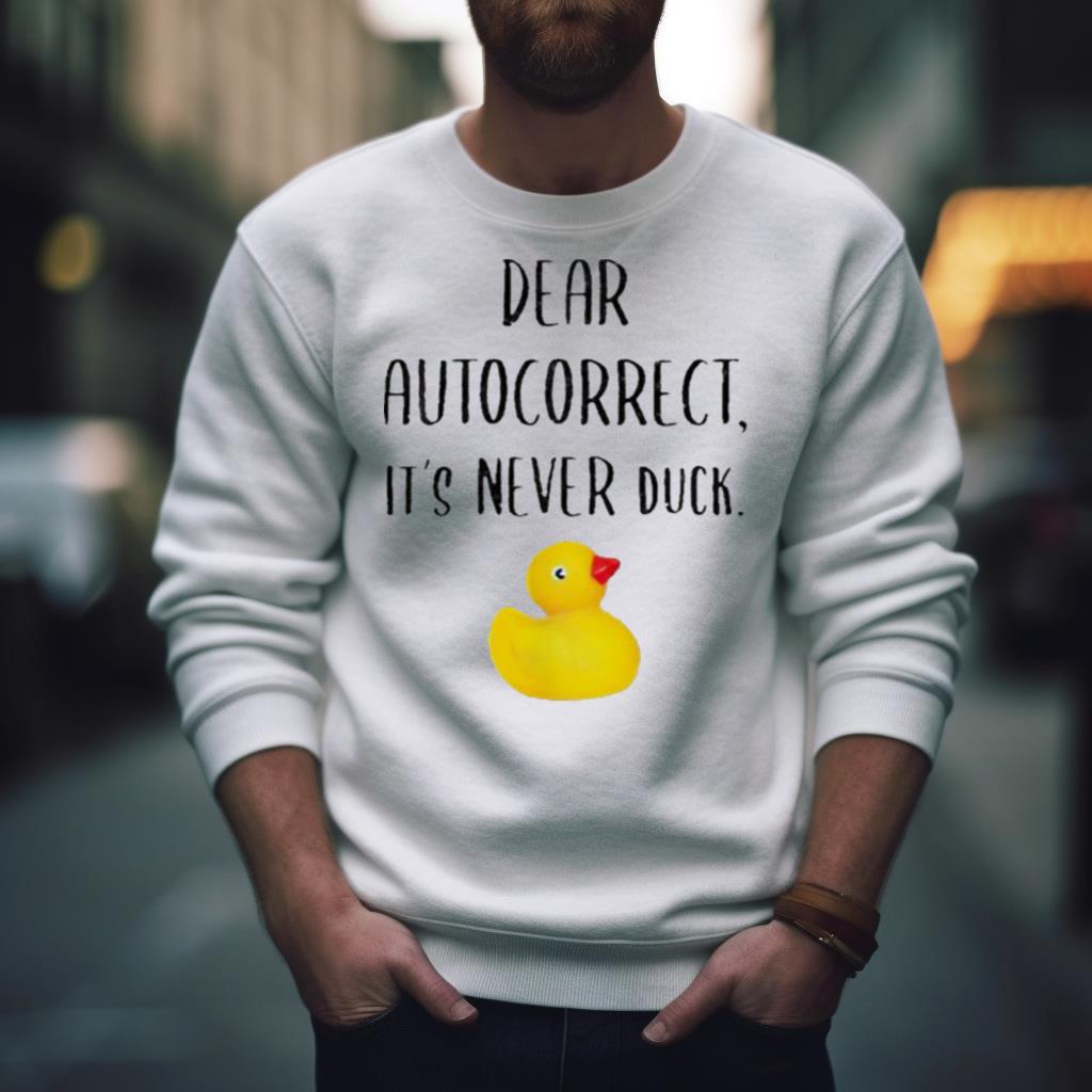 Dear autocorrect it’s never duck Shirt Dear autocorrect it’s never duck Shirt