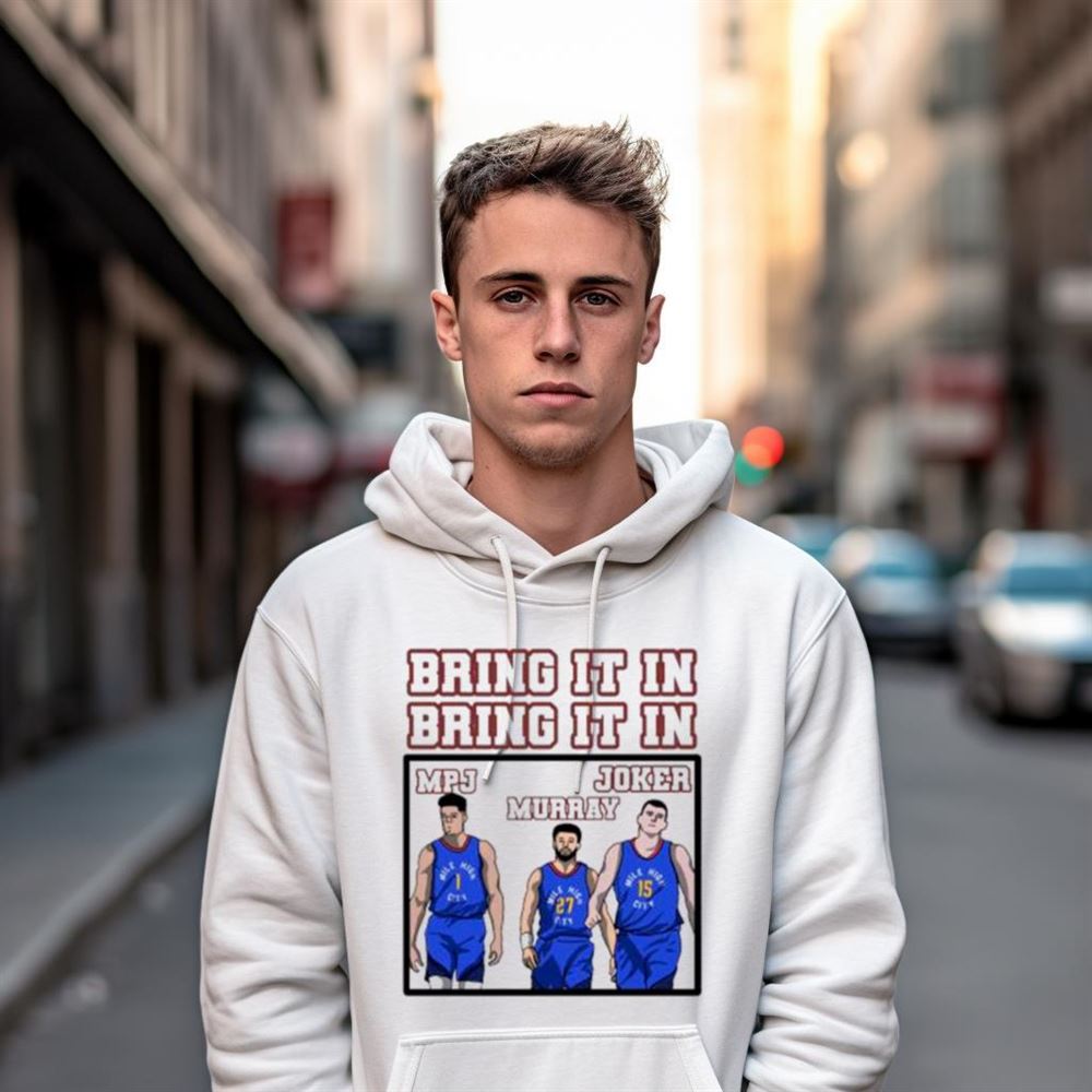 Denver Nuggets Bring It In MPJ Murray And Joker Shirt Denver Nuggets Bring It In MPJ Murray And Joker Shirt