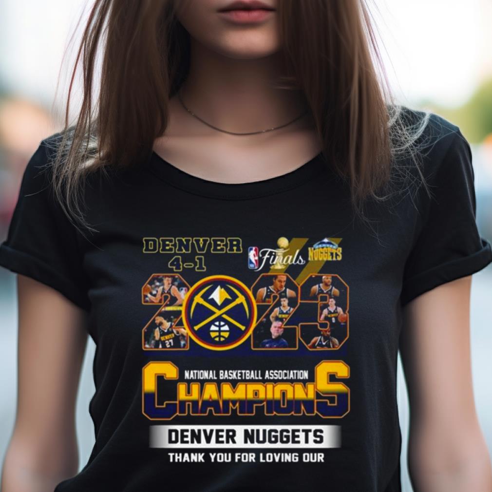 Denver Nuggets Final 2023 National Basketball Association Champions Thank You For Loving Our Shirt Denver Nuggets Final 2023 National Basketball Association Champions Thank You For Loving Our Shirt