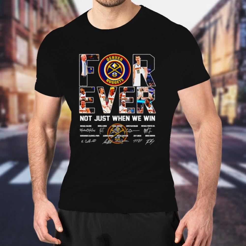 Denver Nuggets forever not just when we win signatures Shirt