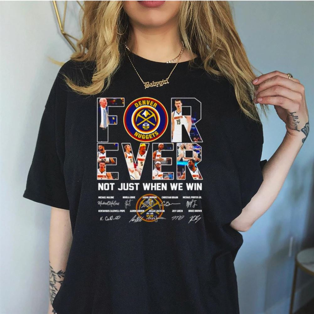 Denver Nuggets forever not just when we win signatures Shirt Denver Nuggets forever not just when we win signatures Shirt