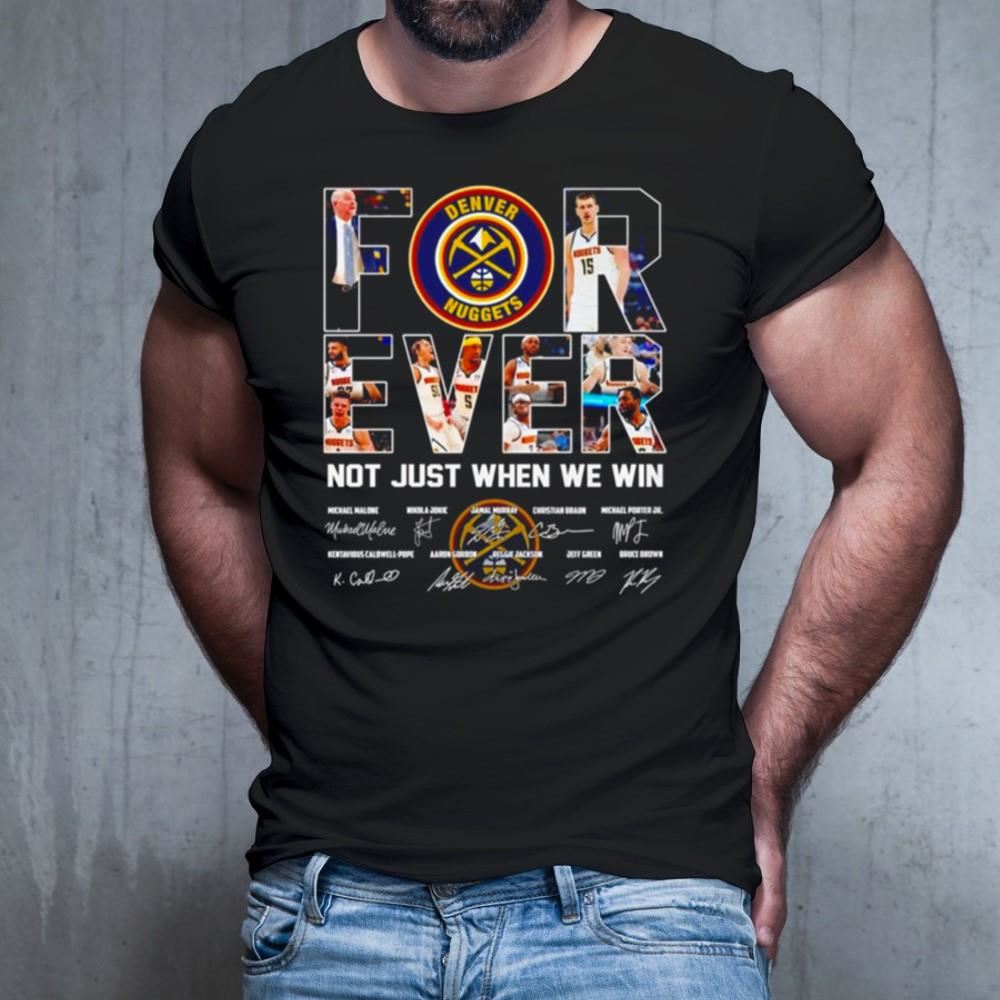 Denver Nuggets forever not just when we win signatures Shirt Denver Nuggets forever not just when we win signatures Shirt