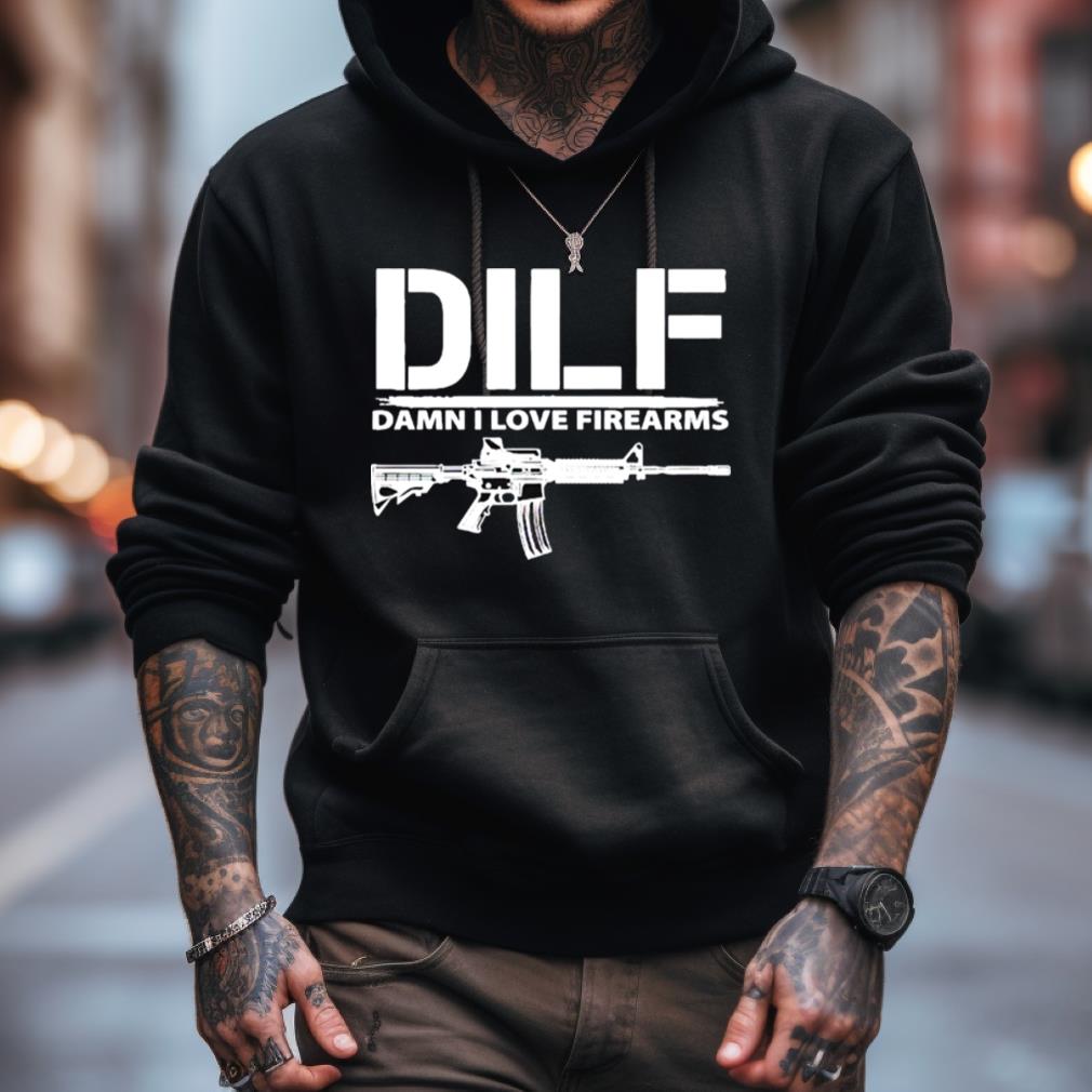 Dilf Damn I Love Firearms Shirt Dilf Damn I Love Firearms Shirt