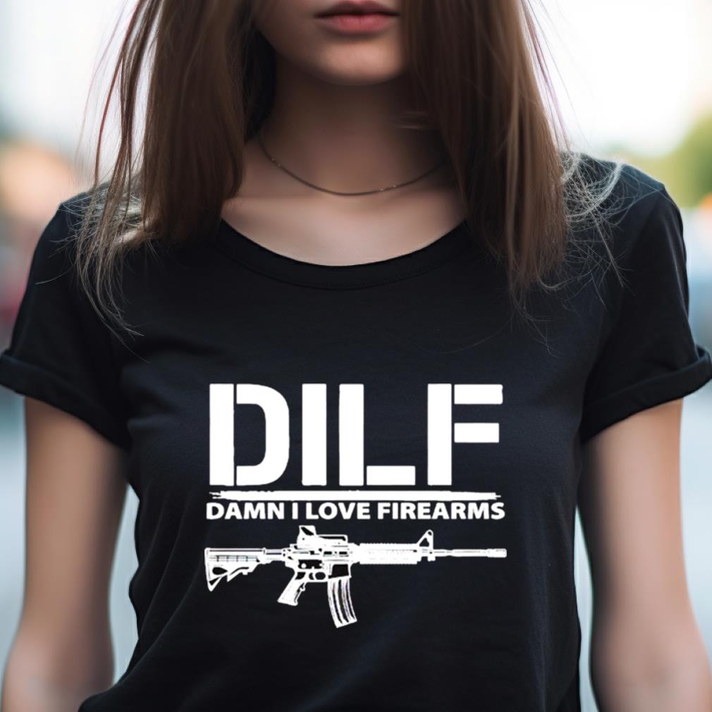 Dilf Damn I Love Firearms Shirt Dilf Damn I Love Firearms Shirt