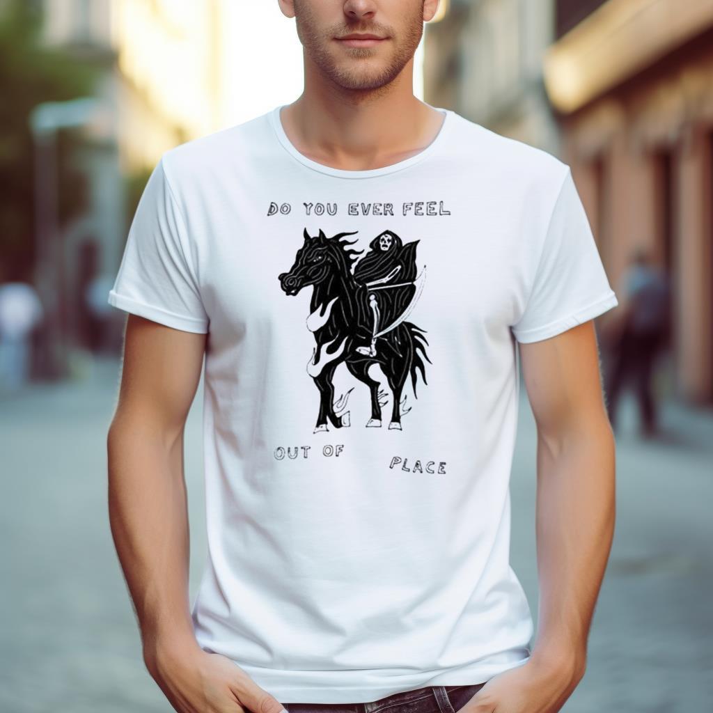 Do You Ever Feel Out Of Place The Reaper Shirt