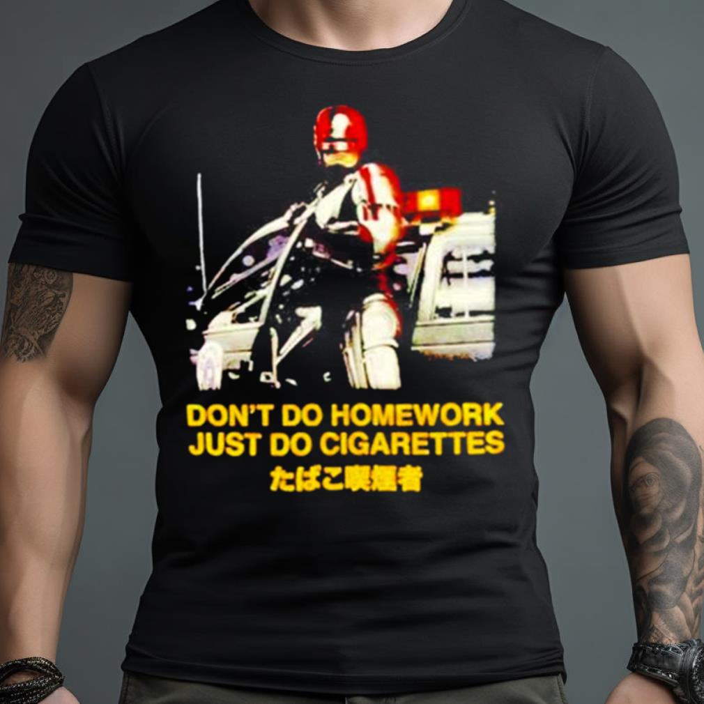 Don’T Do Homework Just Do Cigarettes Shirt