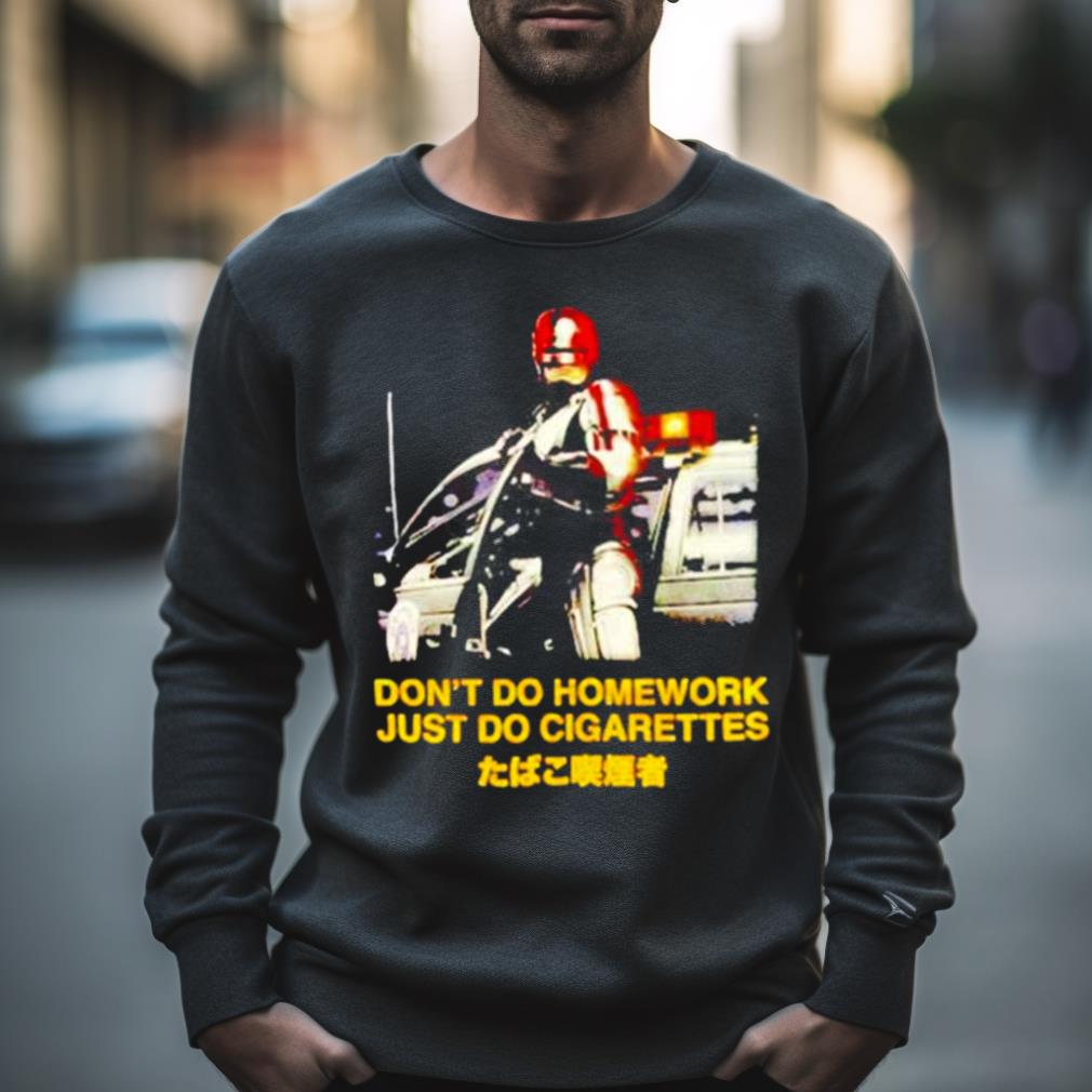 Don’T Do Homework Just Do Cigarettes Shirt