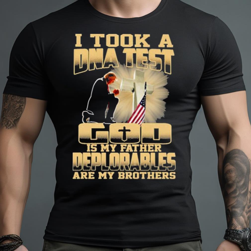 Donald Trump I Took A Dna Test God Is My Father Deplorables Are My Brothers Shirt