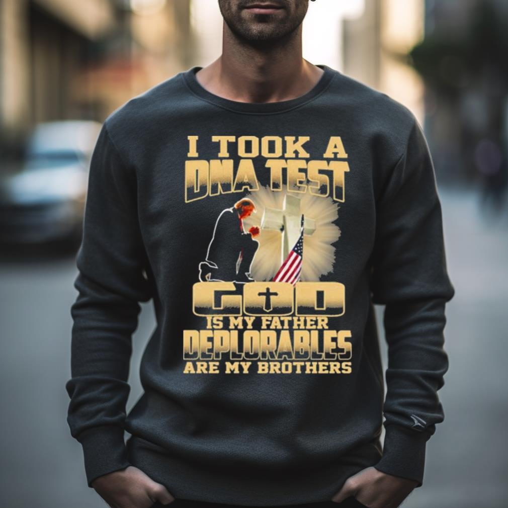 Donald Trump I Took A Dna Test God Is My Father Deplorables Are My Brothers Shirt