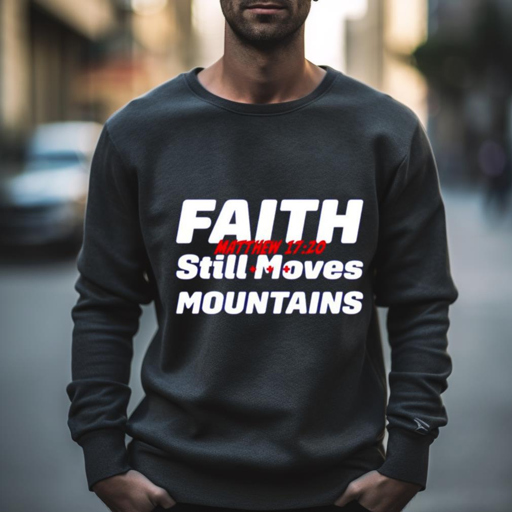 Faith Still Moves Mountains Matthew 17 20 Shirt