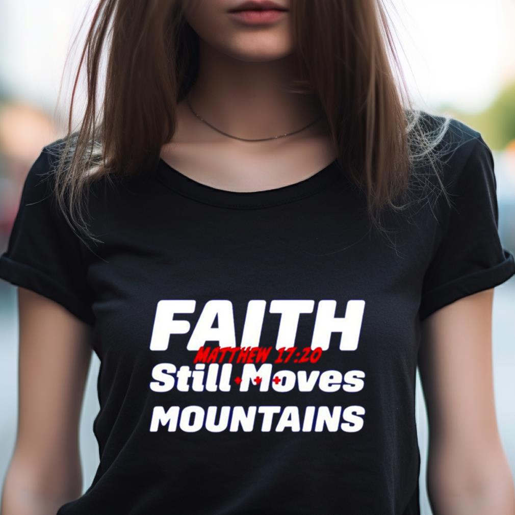 Faith Still Moves Mountains Matthew 17 20 Shirt Faith Still Moves Mountains Matthew 17 20 Shirt