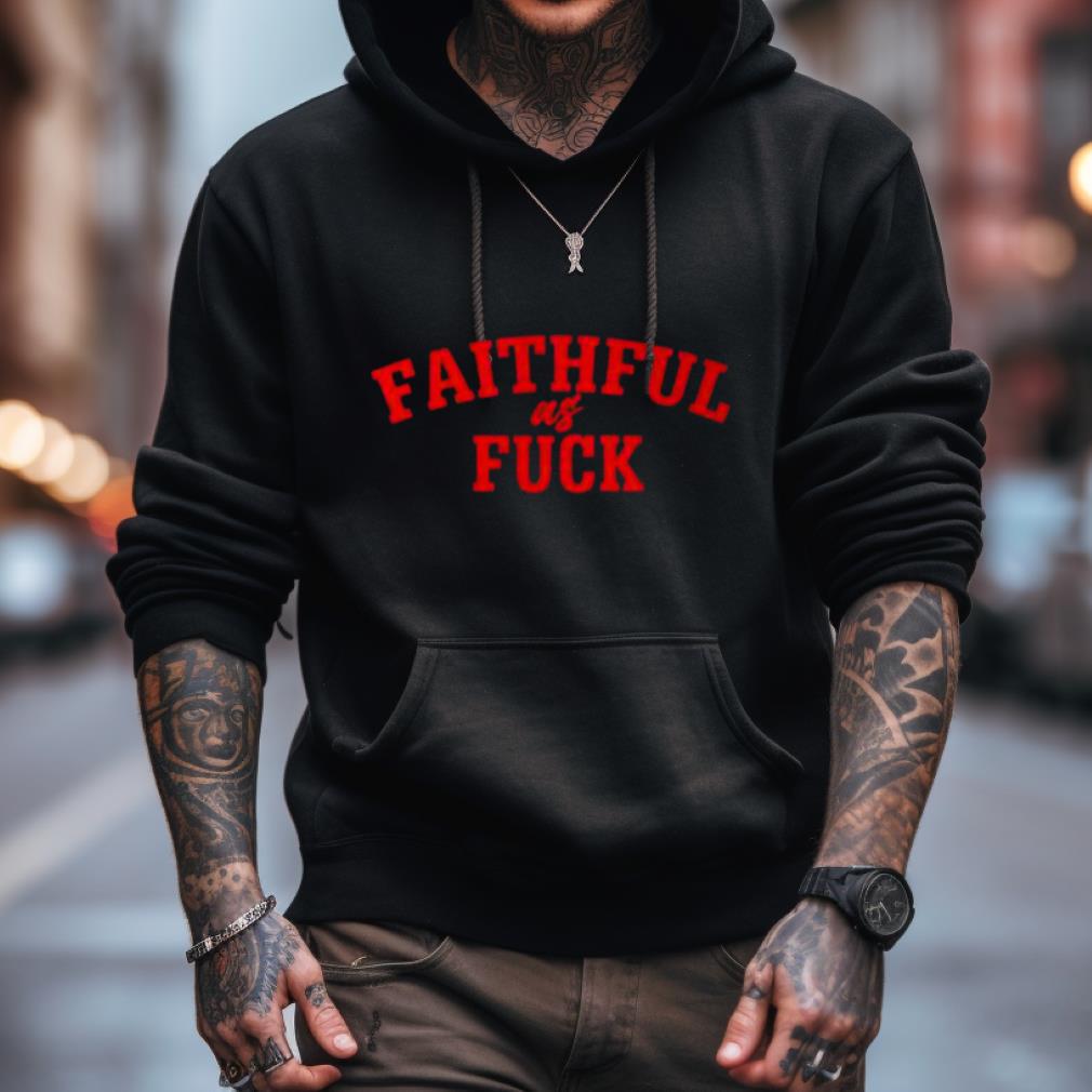 Faithful as fuck san francisco 49ers Shirt