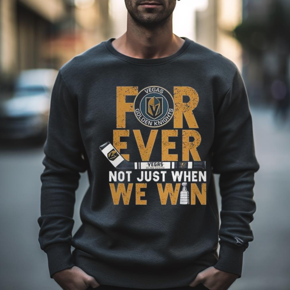 For Ever Not Just When We Win Vegas Golden Knights Stanley Cup Champions 2023 Shirt