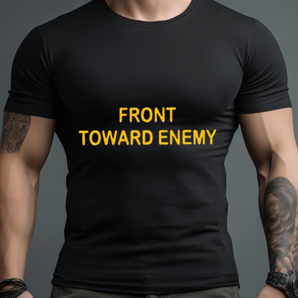 Front toward enemy T shirt