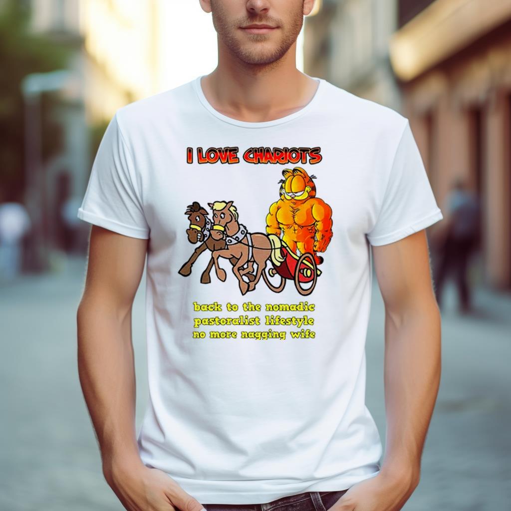Garfield I Love Chariots Back To The Nomadic Pastoralist Lifestyle No More Nagging Wife Shirt