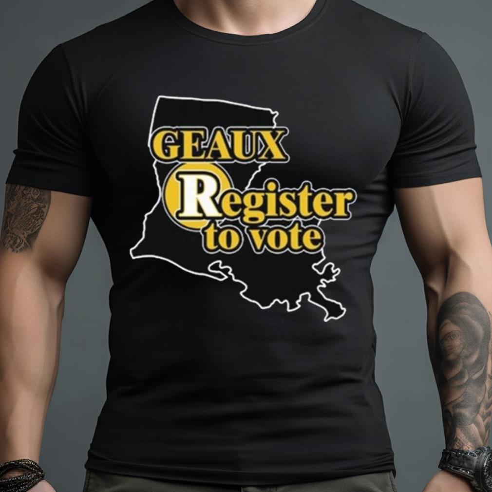 Geaux Register To Vote Shirt