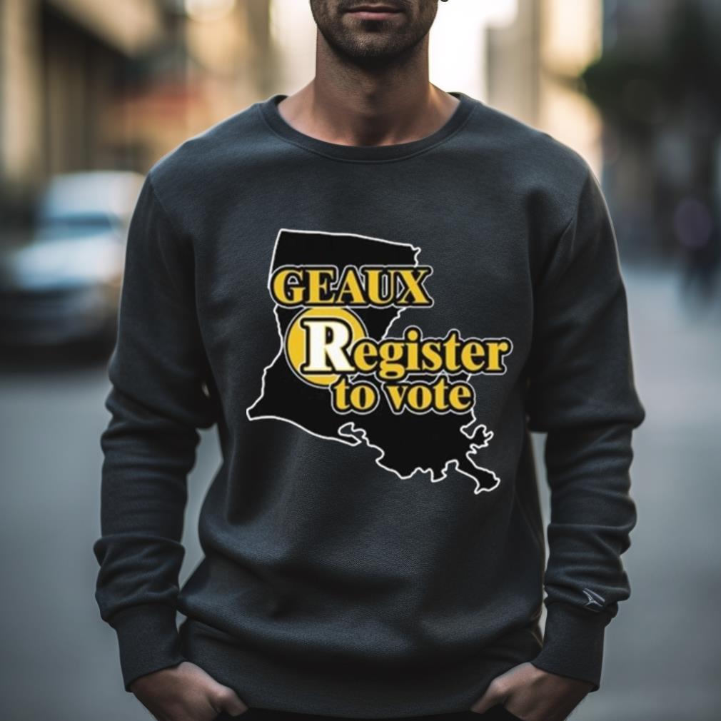 Geaux Register To Vote Shirt