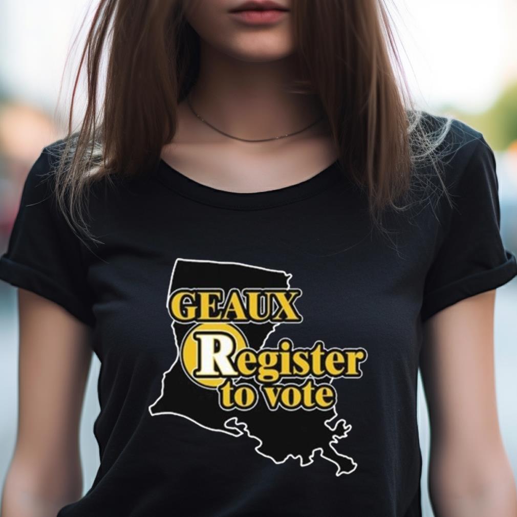 Geaux Register To Vote Shirt Geaux Register To Vote Shirt
