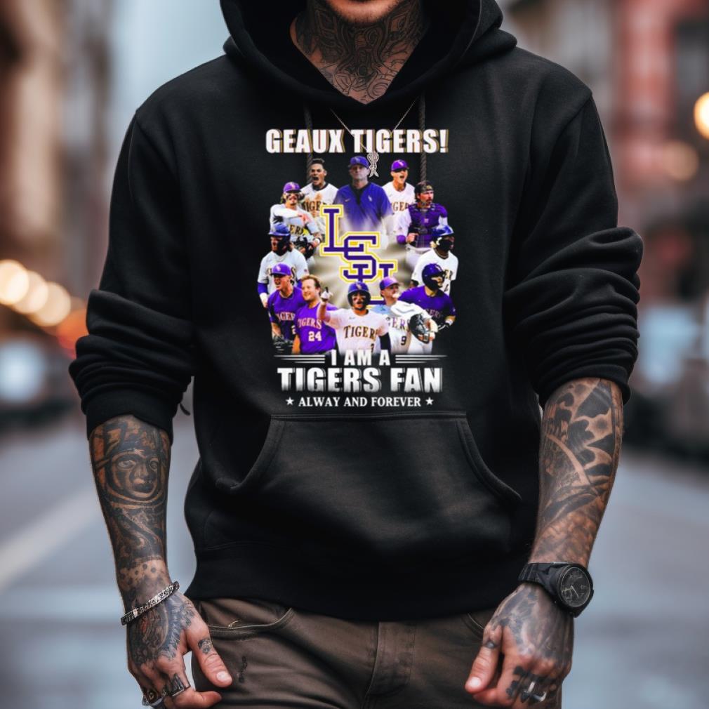 Geaux Tigers I Am A Tigers Fan Always And Forever Shirt