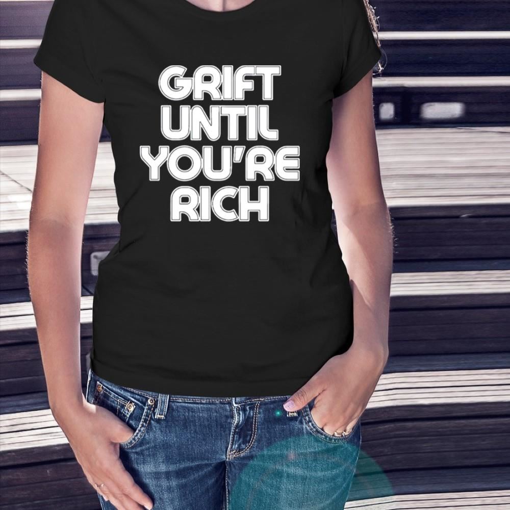 Grift until you’re rich Shirt