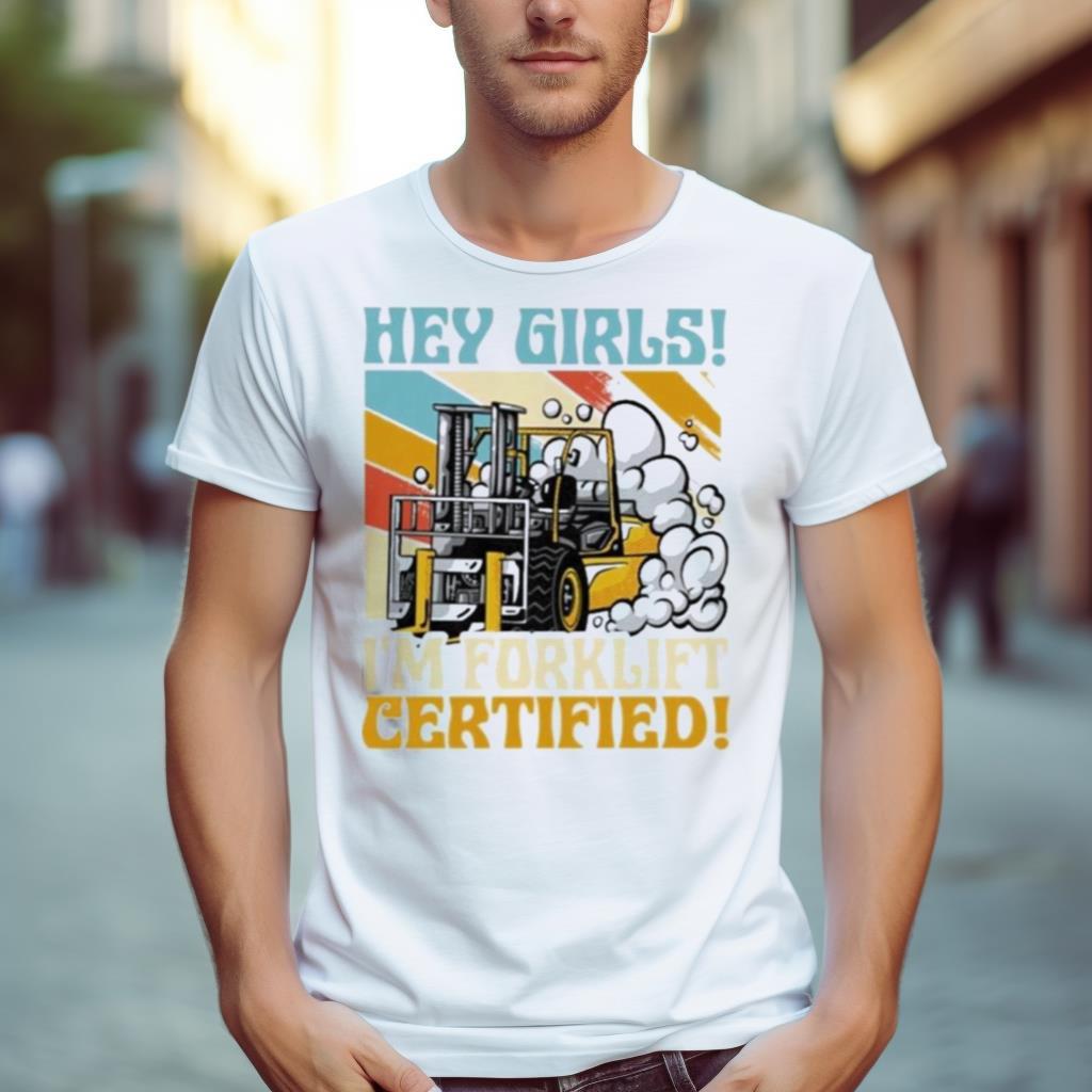 Hey Girls I’m Forklift Certified Forklift Driver Shirt