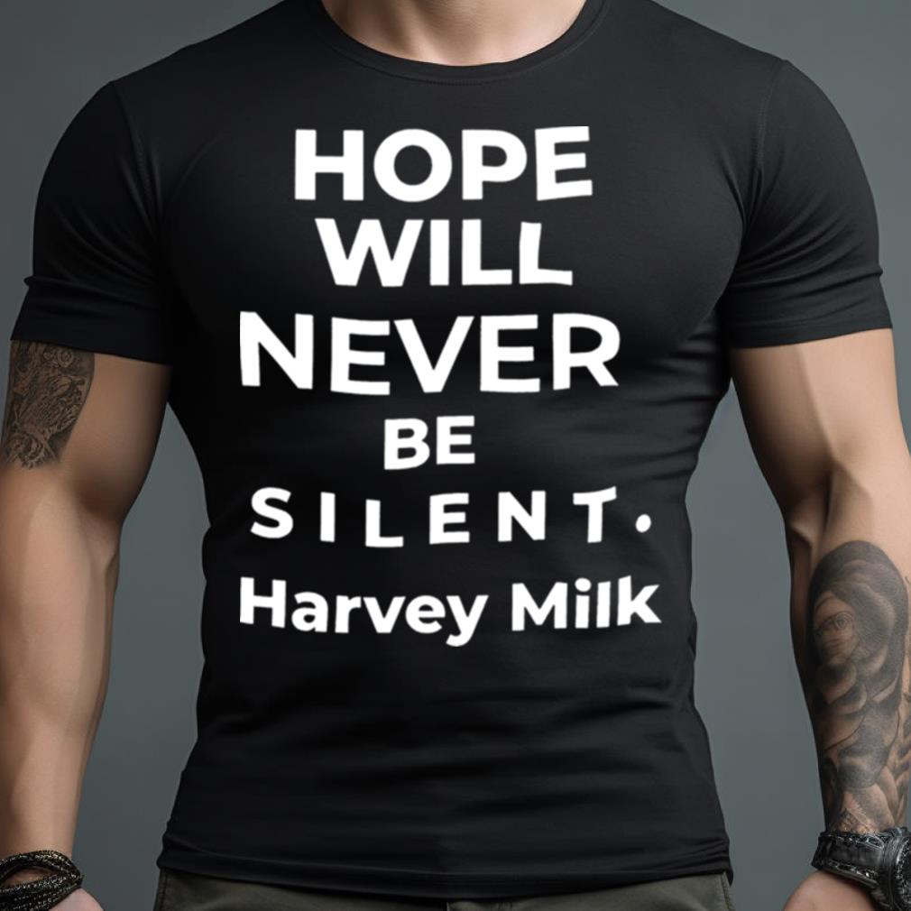Hope Will Never Be Silent Harvey Milk Shirt