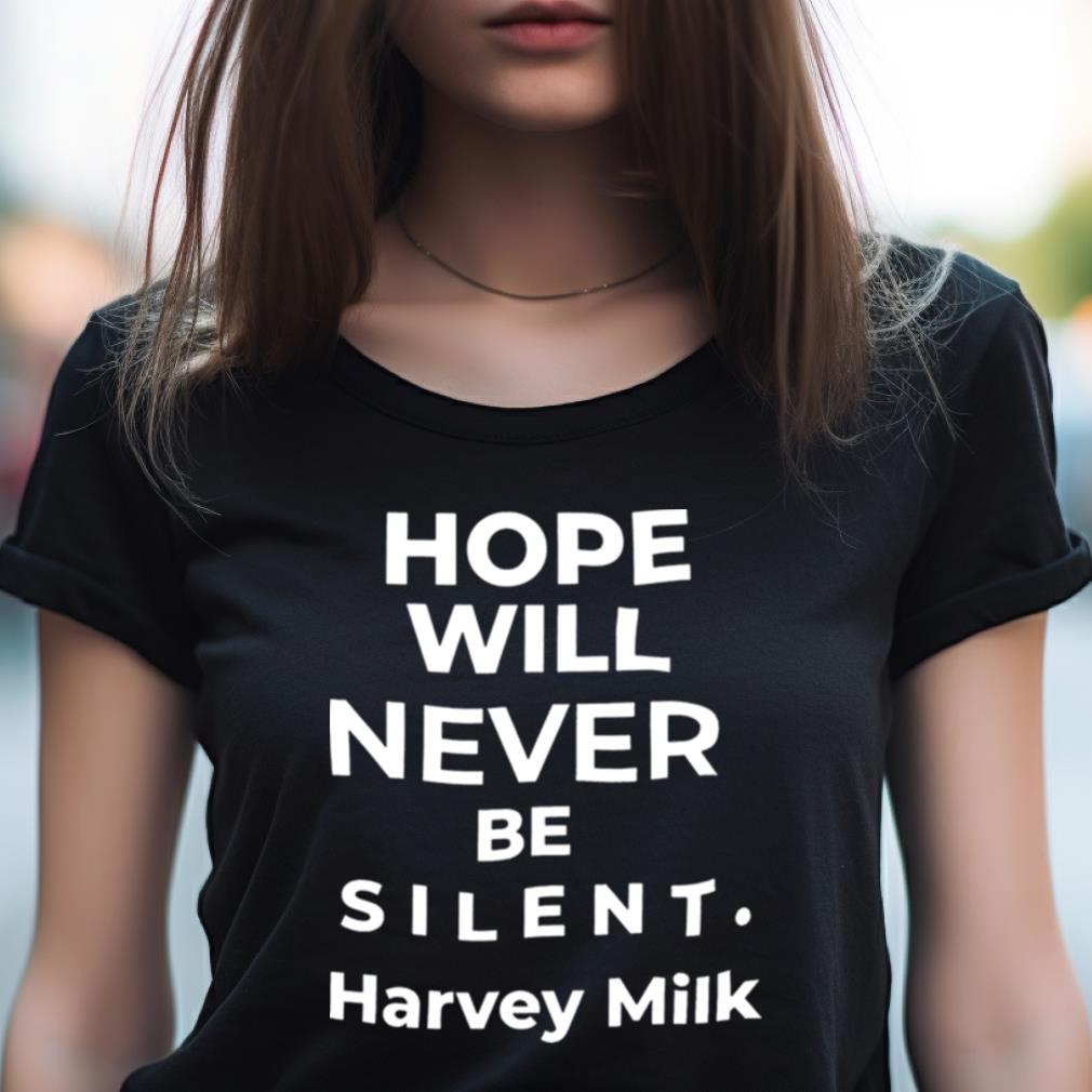 Hope Will Never Be Silent Harvey Milk Shirt Hope Will Never Be Silent Harvey Milk Shirt
